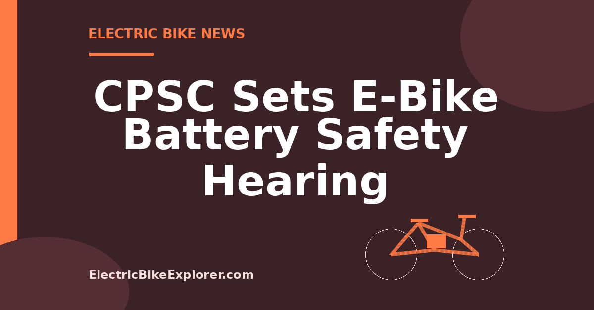 CPSC hearing on proposed federal lithium-ion battery safety requirements for electric bikes
